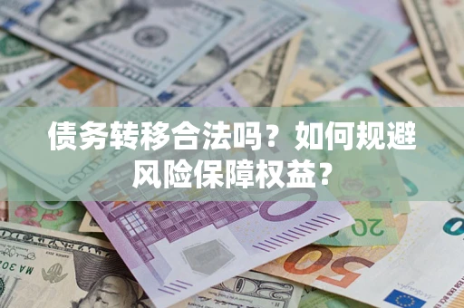 北京债务转移合法吗？如何规避风险保障权益？