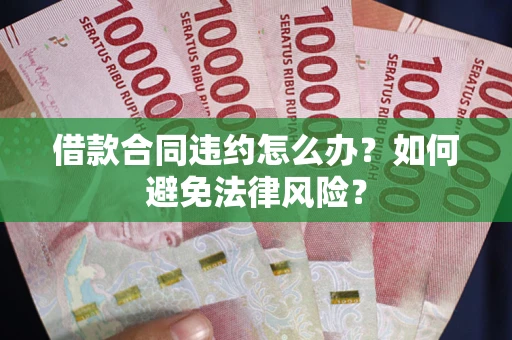 北京借款合同违约怎么办？如何避免法律风险？
