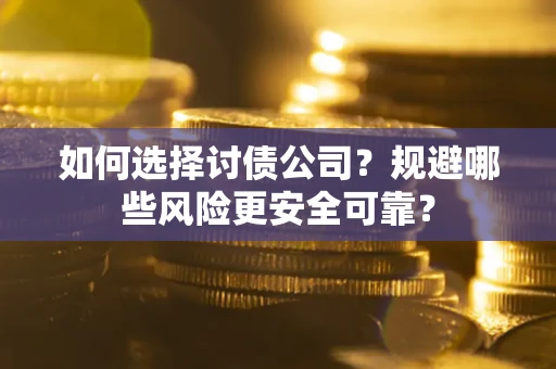 北京如何选择讨债公司？规避哪些风险更安全可靠？