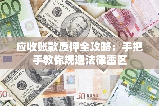 北京应收账款质押全攻略：手把手教你规避法律雷区