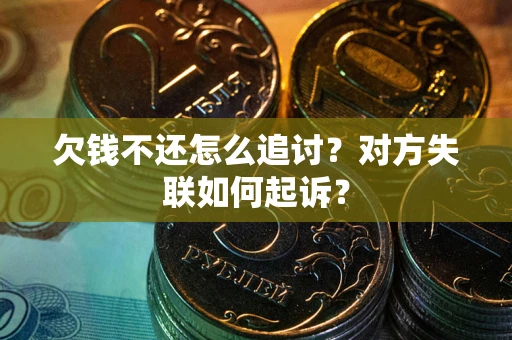 北京欠钱不还怎么追讨？对方失联如何起诉？