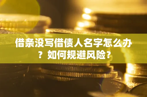 北京借条没写借债人名字怎么办？如何规避风险？