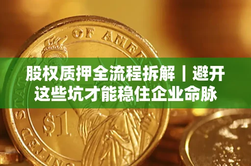 北京股权质押全流程拆解｜避开这些坑才能稳住企业命脉
