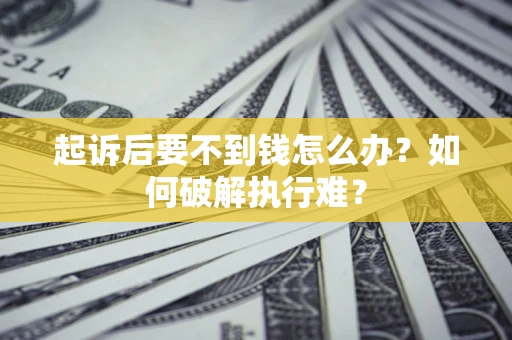 北京起诉后要不到钱怎么办？如何破解执行难？