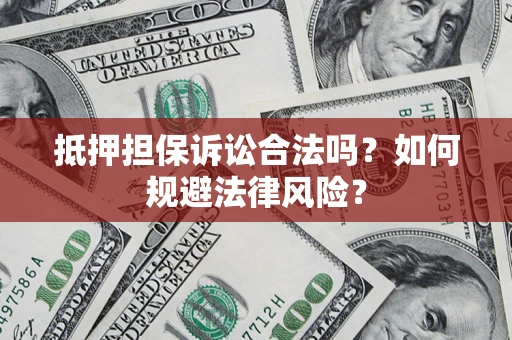 北京抵押担保诉讼合法吗？如何规避法律风险？