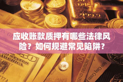 北京应收账款质押有哪些法律风险？如何规避常见陷阱？