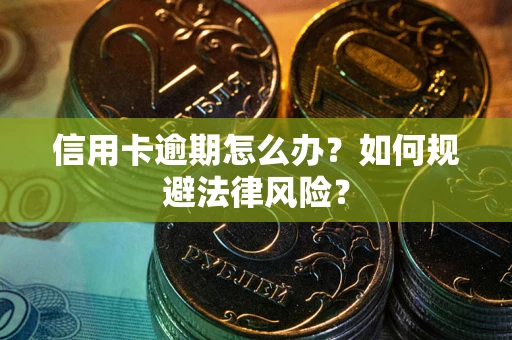 北京信用卡逾期怎么办？如何规避法律风险？