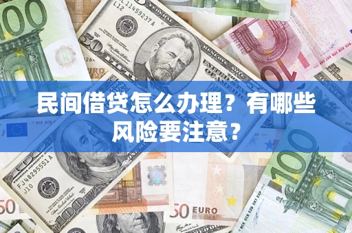 北京民间借贷怎么办理？有哪些风险要注意？