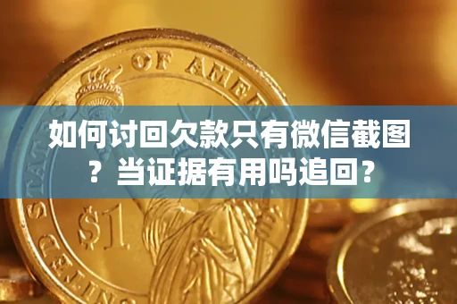 北京如何讨回欠款只有微信截图？当证据有用吗追回？