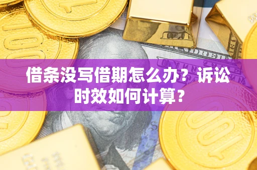 北京借条没写借期怎么办？诉讼时效如何计算？