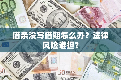 北京借条没写借期怎么办？法律风险谁担？