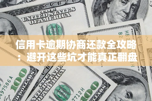 北京信用卡逾期协商还款全攻略：避开这些坑才能真正翻盘