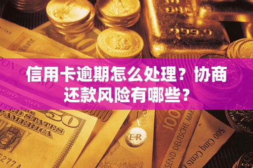 北京信用卡逾期怎么处理？协商还款风险有哪些？